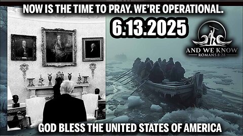 And We Know 6.13.25: Trump Is Q+, Now is the Time to PRAY, We're OPERATIONAL, Durham BOAT, POTUS