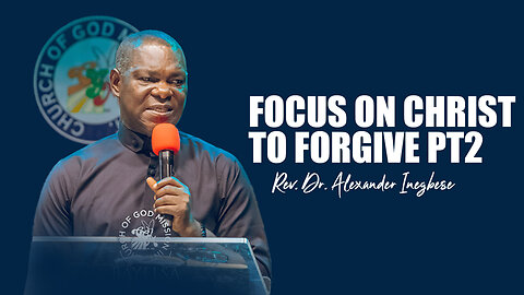 FOCUS ON CHRIST TO FORGIVE || REV. DR. ALEXANDER INEGBESE || POWERFUL SERMON || BITTERNESS