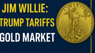 P4 🏆 Jim Willie: Trump Tariffs To Cause Ripple Effects In Gold Market