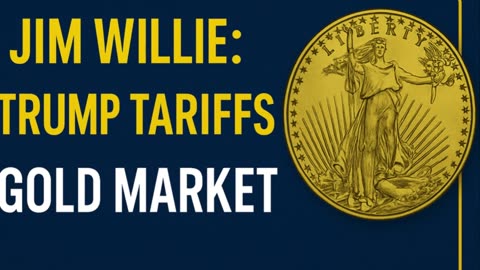 P4 🏆 Jim Willie: Trump Tariffs To Cause Ripple Effects In Gold Market