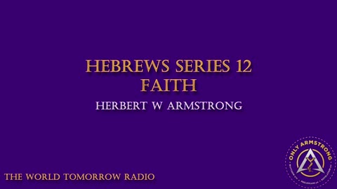 The World Tomorrow Radio- Hebrews Series 12: Faith