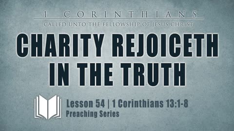 55 - Charity Rejoiceth In The Truth： 1 Corinthians 13_1-8