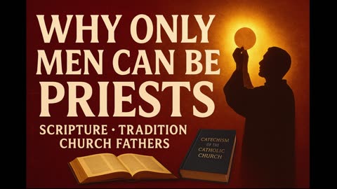 Why Only Men Can Be Priests: Catholic Truth from Scripture, Tradition & Early Church Fathers