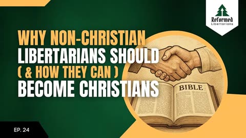 Episode 24: Why Non-Christian Libertarians Should (And How They Can) Become Christians