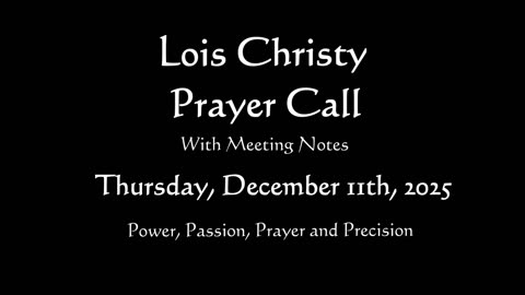 Lois Christy Prayer Group Conference Call for Thursday, December 11th, 2025