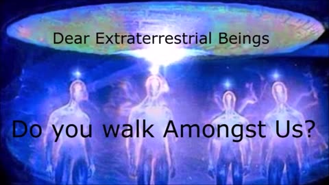 Dear Extraterrestrial Beings, Do You Walk Amongst Us?