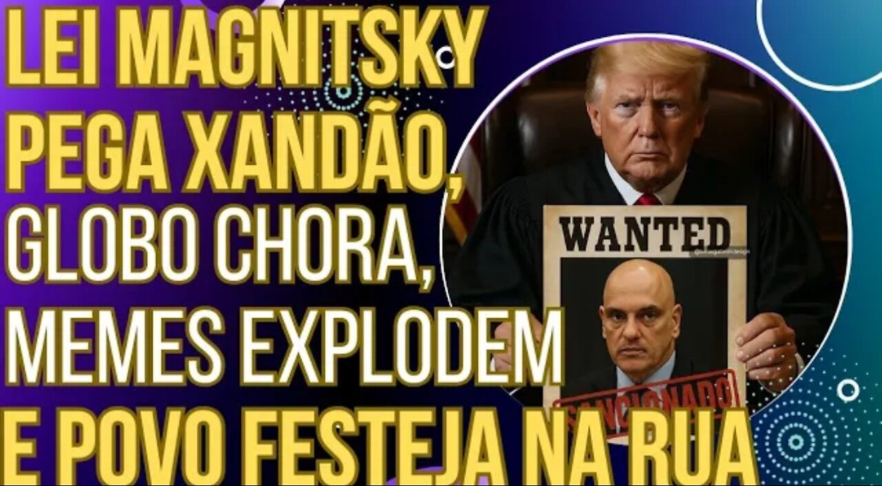URGENTE: Lei Magnitsky pega Xandão, Globo chora, memes voam e o povo comemora nas ruas!
