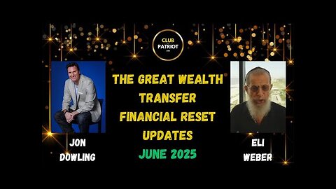 Jon Dowling & Eli Weber The Great Wealth Transfer & Financial Reset Latest Updates June 2025