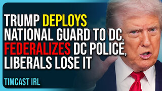 Trump Deploys National Guard To DC, Federalizes DC Police, Liberals Lose It