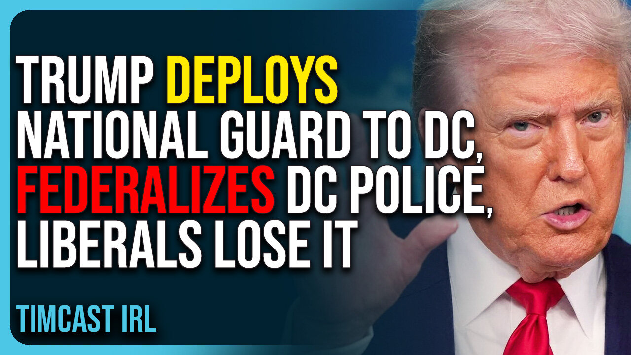Trump Deploys National Guard To DC, Federalizes DC Police, Liberals Lose It