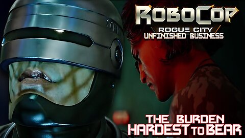 ROBOCOP ROGUE CITY- UNFINISHED BUSINESS "THE BURDEN HARDEST TO BEAR"