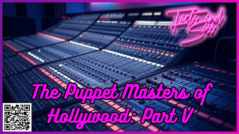 The Puppet Masters of Hollywood: Part 5 on Facts and Sass