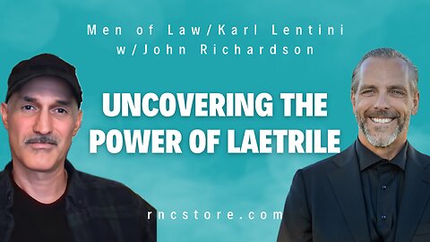 Uncovering The Power of Laetrile (Men of Law/Karl Lentini w/John Richardson)