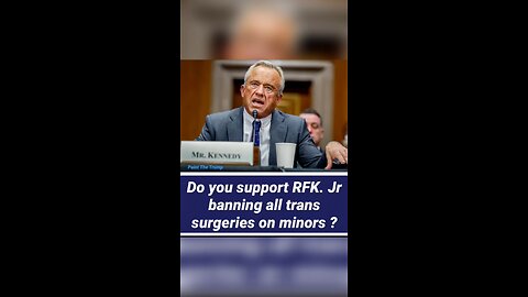What are your thought on RFK's ban on trans surgery for minors?