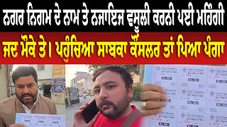 ਨਗਰ ਨਿਗਮ ਦੇ ਨਾਮ ਤੇ ਨਜਾਇਜ ਵਸੂਲੀ ਕਰਨੀ ਪਈ ਮਹਿੰਗੀ, ਜਦ ਮੌਕੇ ਤੇ। ਪਹੁੰਚਿਆ ਸਾਬਕਾ ਕੌਂਸਲਰ ਤਾਂ ਪਿਆ ਪੰ/ਗਾ