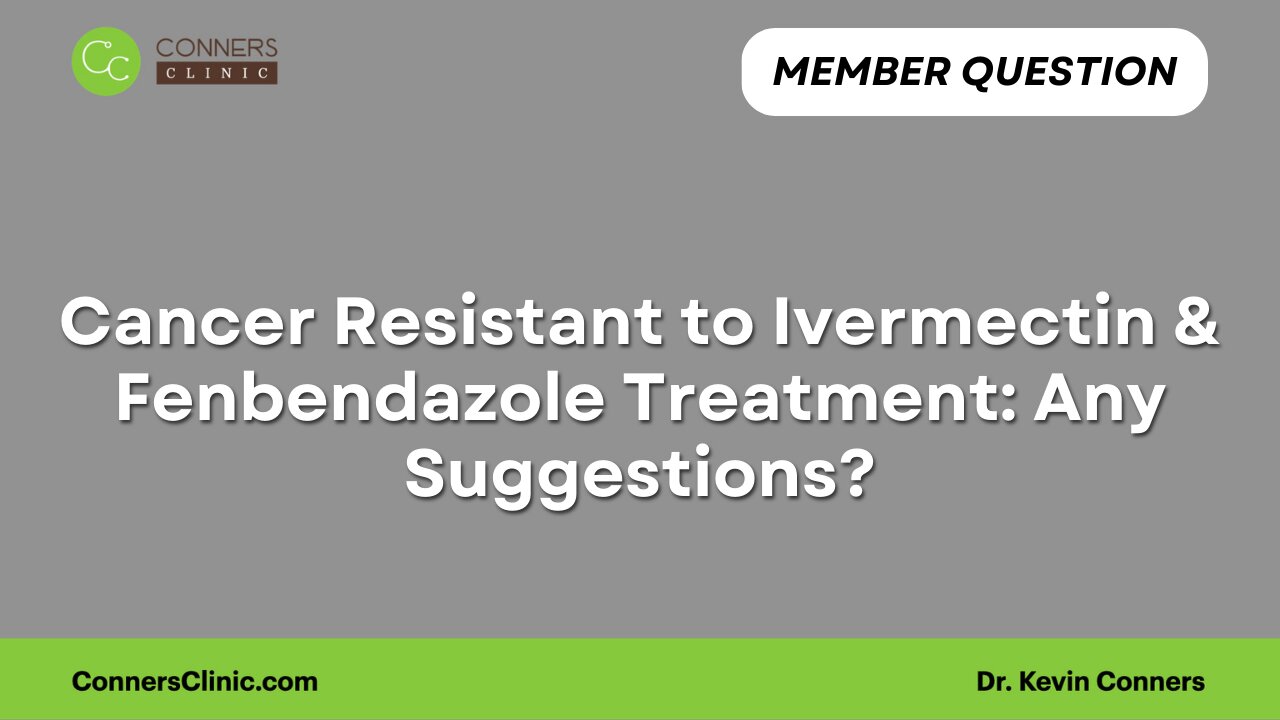 Cancer Resistant to Ivermectin & Fenbendazole Treatment