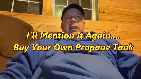 I Say Again-Buy Your Own Propane Tank