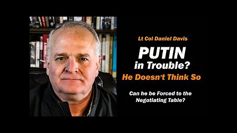 Putin in TROUBLE He Doesn t Think So /Lt Col Daniel Davis