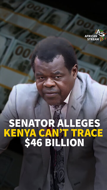 SENATOR ALLEGES KENYA CAN'T TRACE $46 BILLION
