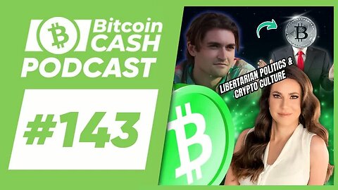 The Bitcoin Cash Podcast #143： Libertarian Politics & Crypto Culture feat. Martha Bueno