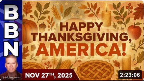 Brighteon Broadcast News, Nov 27, 2025 - THANKSGIVING DAY special edition! Food, knowledge and interview highlights
