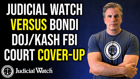 Judicial Watch Versus Bondi DOJ/Kash FBI Court Cover-Up; China 2020 Interference?