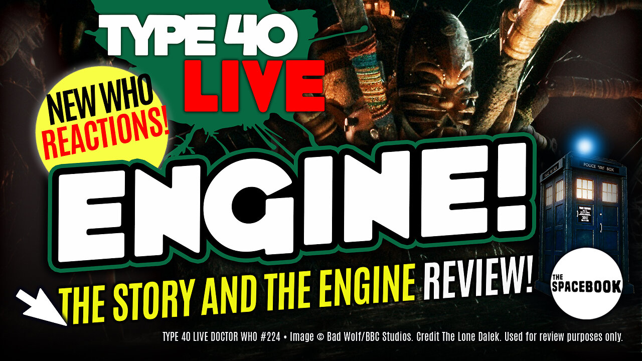 DOCTOR WHO: THE STORY AND THE ENGINE - INSTANT REACTIONS! Type 40 LIVE #224