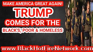 MAKE AMERICA GREAT AGAIN! TRUMP COMES FOR THE BLACK'S, POOR & THE HOMELESS