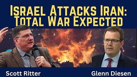 Scott Ritter: Israel Attacks Iran - Total War Is Expected