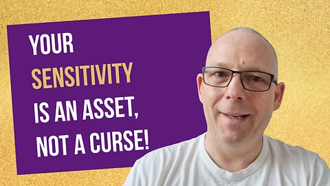 Your Sensitivity is an Asset, not a Curse