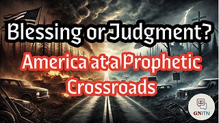 GNITN Episode 1095 - Blessing or Judgment? America at a Prophetic Crossroads