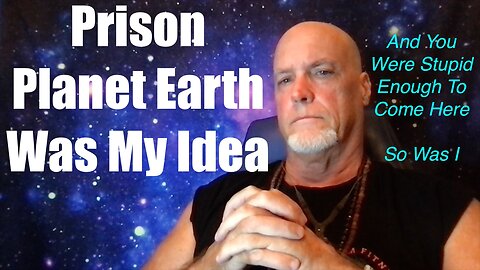 Prison Planet Earth Was MY Idea - How Can We Escape The Matrix?