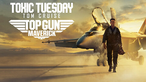 Toxic Tuesday Ep 176: Top Gun Maverick