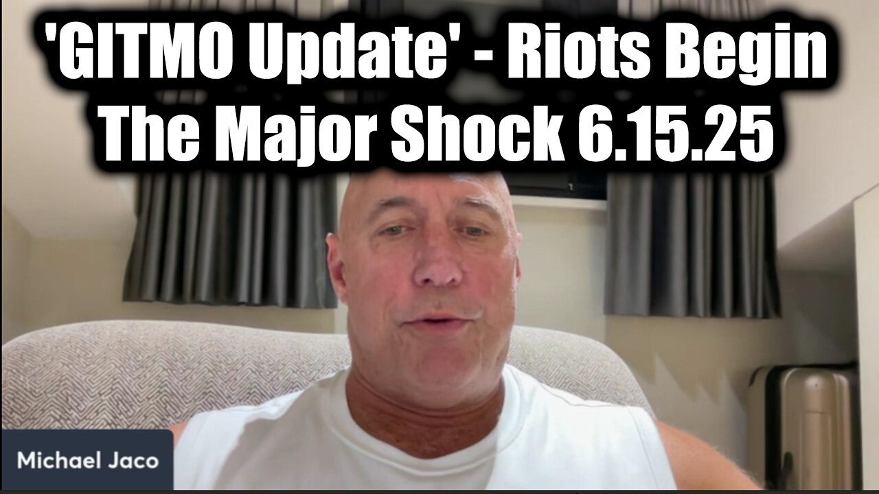 Michael Jaco 'GITMO Update' 6.15.25 - Riots Begin, The Major Shock That's Coming