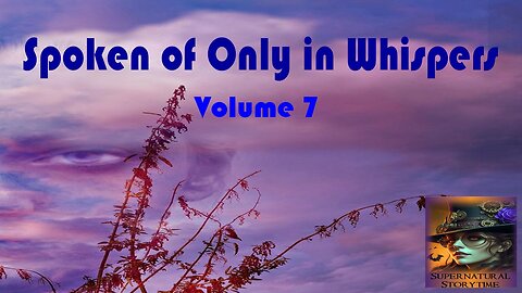 Spoken of Only in Whispers | Volume 7 | Supernatural Storytime Podcast E347