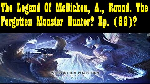 The Legend Of McDicken, A., Round. The Forgotten Monster Hunter? Ep. (89)? #monsterhunterworld