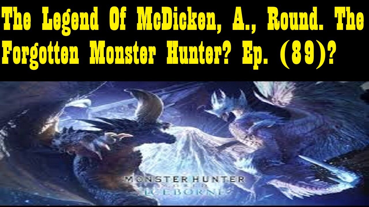 The Legend Of McDicken, A., Round. The Forgotten Monster Hunter? Ep. (89)? #monsterhunterworld