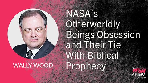 Ep. 817 - NASA’s Otherworldly Beings Obsession and Their Tie With Biblical Prophecy - Wally Wood