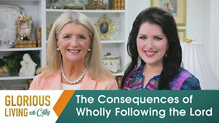 Glorious Living With Cathy: The Consequences of Wholly Following the Lord