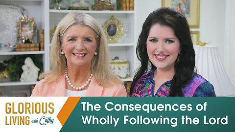 Glorious Living With Cathy: The Consequences of Wholly Following the Lord
