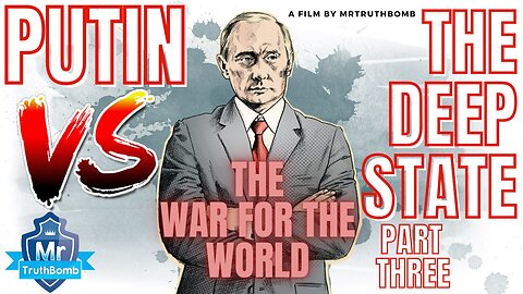 Putin VS The Deep State Part 3 of 3: The War for the World - A Film By MrTruthBomb - Documentary