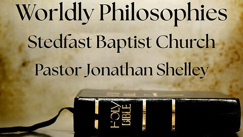 Worldly Philosophies - Pastor Jonathan Shelley | Stedfast Baptist Church