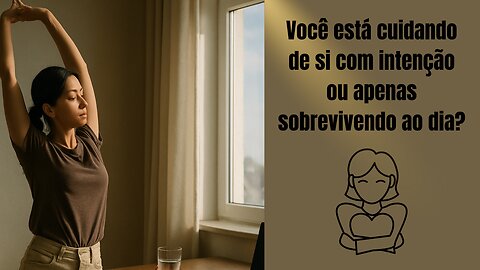 Você está cuidando de si com intenção ou apenas sobrevivendo ao dia?