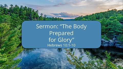 2025-08-31 “The Body Prepared for Glory” Hebrews 10:1-10 By Pastor Seth Brickley