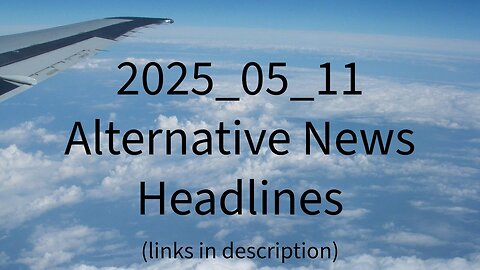 2025_05_11 Alternative News Headlines
