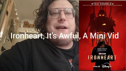 Ironheart, It's Awful, A Mini Vid