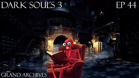 Dark Souls 3 Ep 44: Grand Archives