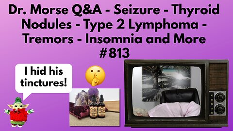 Dr. Morse Q&A - Seizure - Thyroid Nodules - Lymphoma - Tremors - Insomnia and More #813