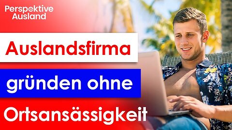 Firmengründung im Ausland ohne Ortsansässigkeit: Geht das?