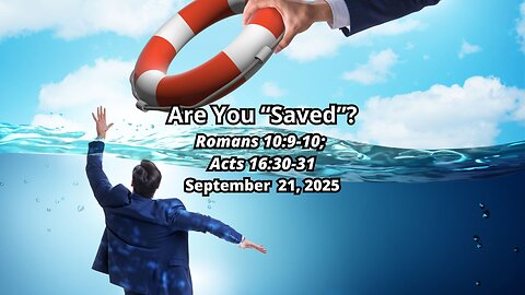 Are You "Saved"? - Romans 10:9-10; Acts 16:30-31